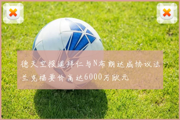 德天空报道拜仁与N布朗达成协议法兰克福要价高达6000万欧元